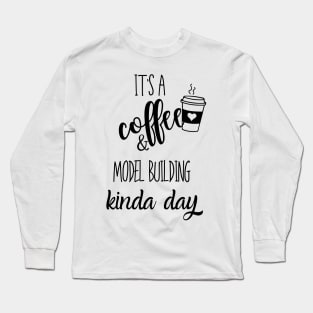 its a coffee and model building kinda day Long Sleeve T-Shirt